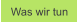 Was wir tun